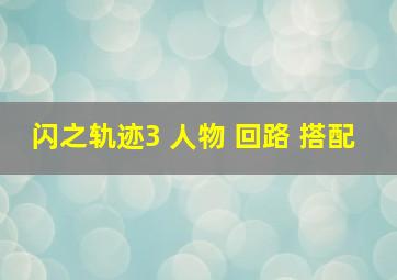 闪之轨迹3 人物 回路 搭配